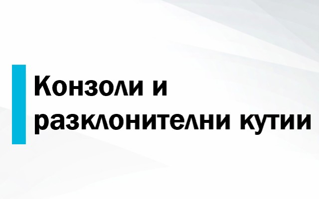 Конзоли и разклонителни кутии